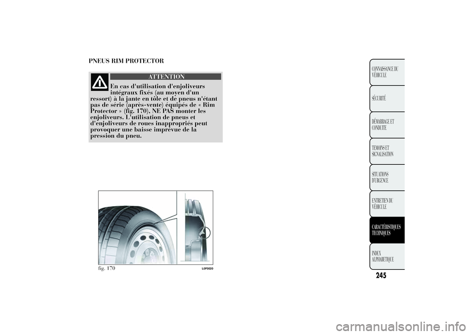 Lancia Ypsilon 2011 Notice dentretien (in French) PNEUS RIM PROTECTOR
ATTENTION
En cas d'utilisation d'enjoliveurs
intégraux fixés (au moyen d'un
ressort) à la jante en tôle et de pneus n'étant
pas de série (après-vente) équip Lancia Ypsilon 2011 Notice dentretien (in French) PNEUS RIM PROTECTOR
ATTENTION
En cas d'utilisation d'enjoliveurs
intégraux fixés (au moyen d'un
ressort) à la jante en tôle et de pneus n'étant
pas de série (après-vente) équip