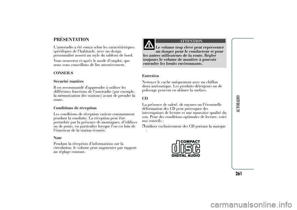 Lancia Ypsilon 2011  Notice dentretien (in French) PRÉSENTATIONL'autoradio a été conçu selon les caractéristiques
spécifiques de l'habitacle, avec un design
personnalisé assorti au style du tableau de bord.
Vous trouverez ci-après le m