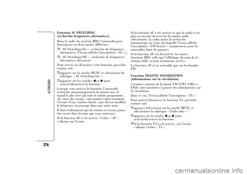 Lancia Ypsilon 2011  Notice dentretien (in French) Fonction AF SWITCHING
(recherche fréquences alternatives)
Dans le cadre du système RDS, l'autoradio peut
fonctionner en deux modes différents :
❒« AF Switching On»:recherche de fréquences
