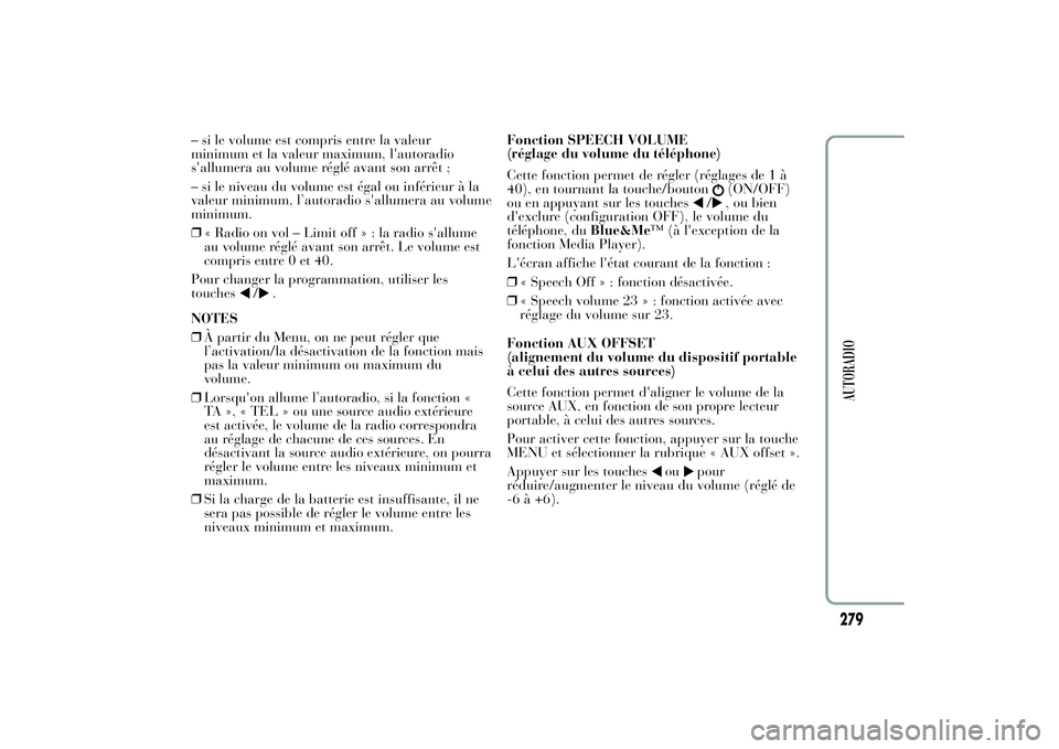 Lancia Ypsilon 2011 Notice dentretien (in French) – si le volume est compris entre la valeur
minimum et la valeur maximum, l'autoradio
s'allumera au volume réglé avant son arrêt ;
– si le niveau du volume est égal ou inférieur à la
Lancia Ypsilon 2011 Notice dentretien (in French) – si le volume est compris entre la valeur
minimum et la valeur maximum, l'autoradio
s'allumera au volume réglé avant son arrêt ;
– si le niveau du volume est égal ou inférieur à la