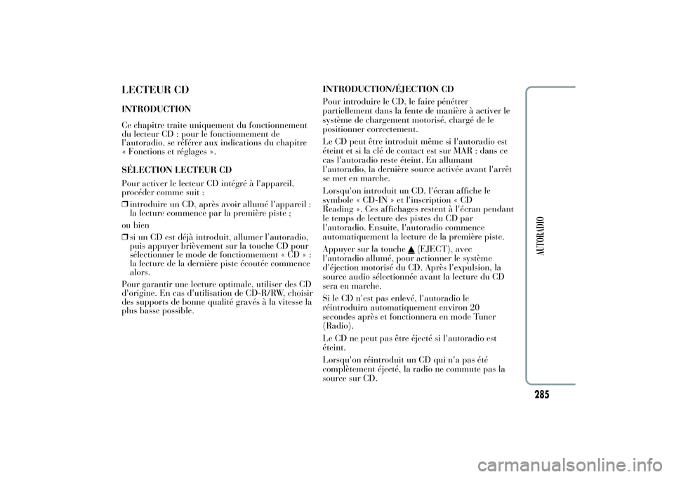 Lancia Ypsilon 2011  Notice dentretien (in French) LECTEUR CDINTRODUCTION
Ce chapitre traite uniquement du fonctionnement
du lecteur CD : pour le fonctionnement de
l'autoradio, se référer aux indications du chapitre
« Fonctions et réglages ».