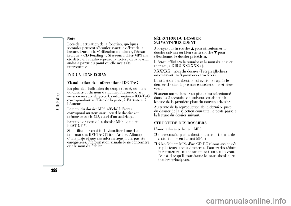 Lancia Ypsilon 2011  Notice dentretien (in French) Note
Lors de l'activation de la fonction, quelques
secondes peuvent s'écouler avant le début de la
lecture. Durant la vérification du disque, l’écran
indique « CD Reading ». Si aucun f