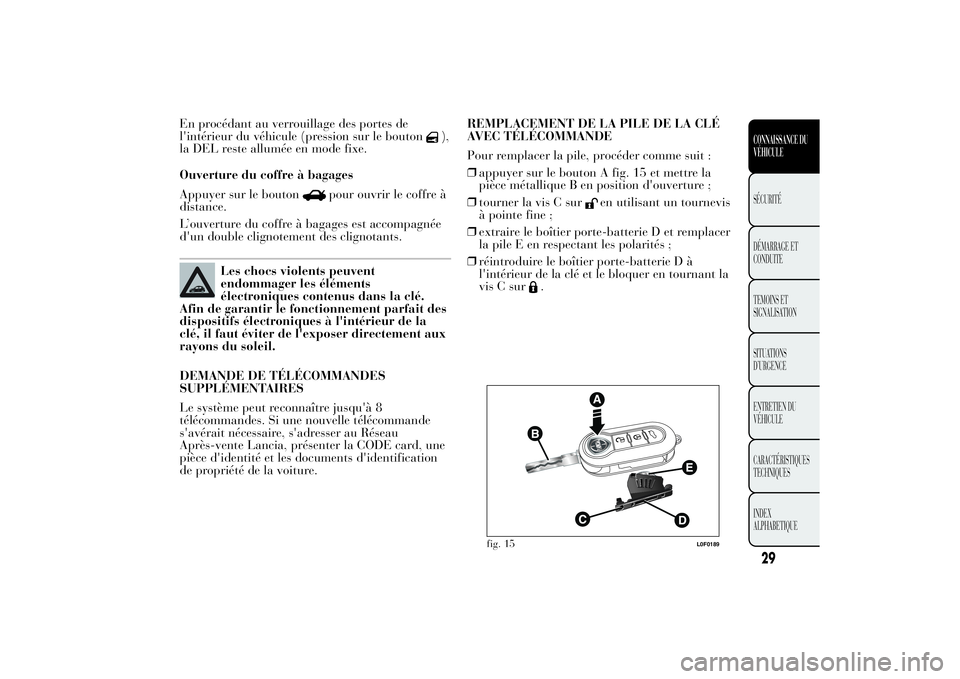 Lancia Ypsilon 2011 Notice dentretien (in French) En procédant au verrouillage des portes de
l'intérieur du véhicule (pression sur le bouton
),
la DEL reste allumée en mode fixe.
Ouverture du coffre à bagages
Appuyer sur le bouton
pour ouvri Lancia Ypsilon 2011 Notice dentretien (in French) En procédant au verrouillage des portes de
l'intérieur du véhicule (pression sur le bouton
),
la DEL reste allumée en mode fixe.
Ouverture du coffre à bagages
Appuyer sur le bouton
pour ouvri