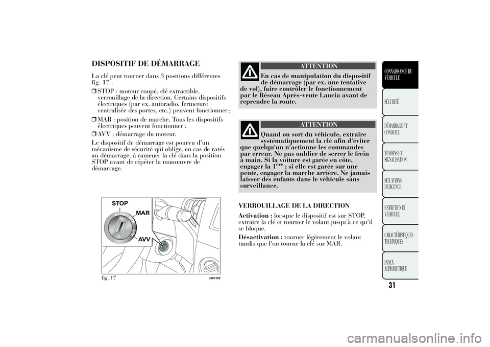 Lancia Ypsilon 2011  Notice dentretien (in French) DISPOSITIF DE DÉMARRAGELa clé peut tourner dans 3 positions différentes
fig. 17 :
❒STOP : moteur coupé, clé extractible,
verrouillage de la direction. Certains dispositifs
électriques (par ex.
