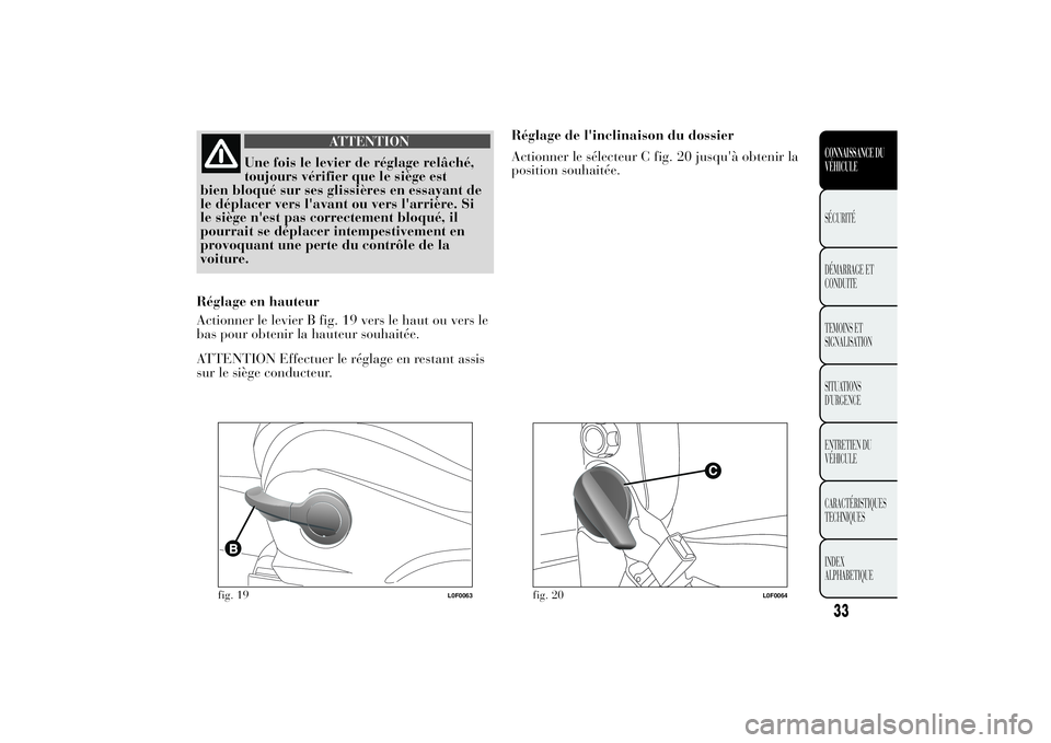 Lancia Ypsilon 2011 Notice dentretien (in French) ATTENTION
Une fois le levier de réglage relâché,
toujours vérifier que le siège est
bien bloqué sur ses glissières en essayant de
le déplacer vers l'avant ou vers l'arrière. Si
le si Lancia Ypsilon 2011 Notice dentretien (in French) ATTENTION
Une fois le levier de réglage relâché,
toujours vérifier que le siège est
bien bloqué sur ses glissières en essayant de
le déplacer vers l'avant ou vers l'arrière. Si
le si