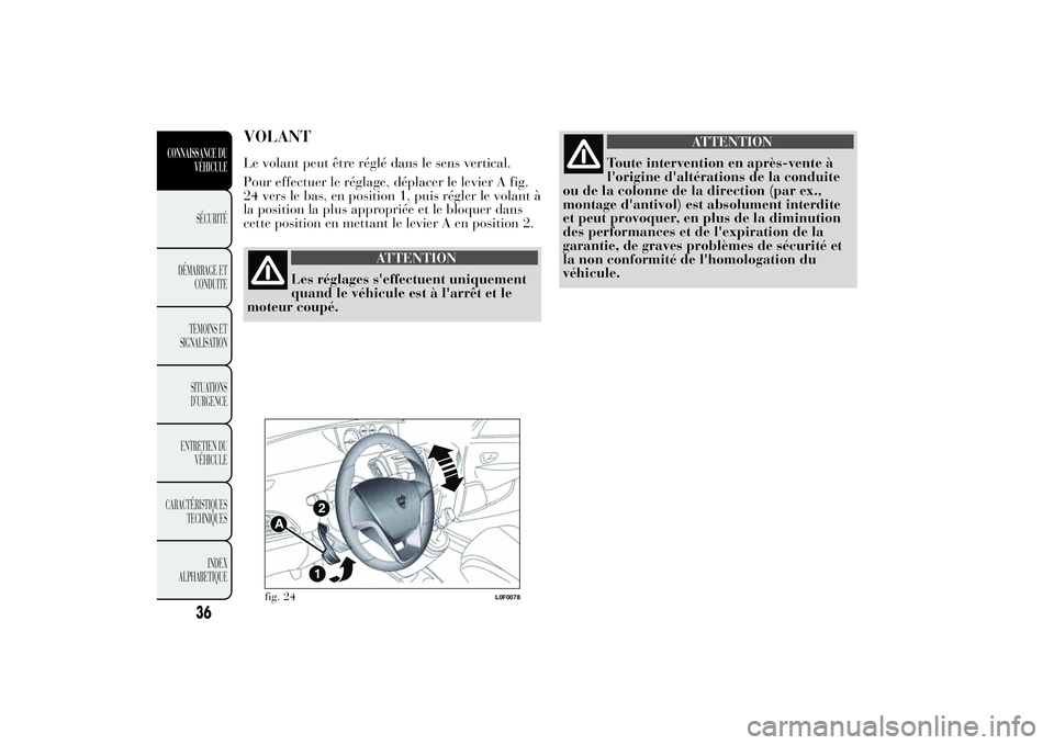Lancia Ypsilon 2011 Notice dentretien (in French) VOLANTLe volant peut être réglé dans le sens vertical.
Pour effectuer le réglage, déplacer le levier A fig.
24 vers le bas, en position 1, puis régler le volant à
la position la plus approprié Lancia Ypsilon 2011 Notice dentretien (in French) VOLANTLe volant peut être réglé dans le sens vertical.
Pour effectuer le réglage, déplacer le levier A fig.
24 vers le bas, en position 1, puis régler le volant à
la position la plus approprié