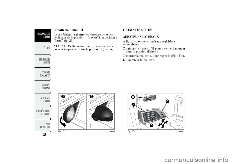 Lancia Ypsilon 2011 Notice dentretien (in French) Rabattement manuel
Le cas échéant, rabattre les rétroviseurs en les
déplaçant de la position 1 (ouvert) à la position 2
(fermé) fig. 28.
ATTENTION Quand on roule, les rétroviseurs
doivent touj Lancia Ypsilon 2011 Notice dentretien (in French) Rabattement manuel
Le cas échéant, rabattre les rétroviseurs en les
déplaçant de la position 1 (ouvert) à la position 2
(fermé) fig. 28.
ATTENTION Quand on roule, les rétroviseurs
doivent touj