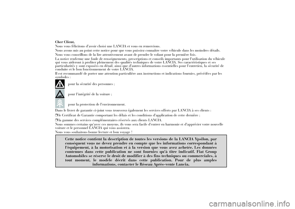 Lancia Ypsilon 2011 Notice dentretien (in French) Cher Client,
Nous vous félicitons d'avoir choisi une LANCIA et vous en remercions.
Nous avons mis au point cette notice pour que vous puissiez connaître votre véhicule dans les moindres détail Lancia Ypsilon 2011 Notice dentretien (in French) Cher Client,
Nous vous félicitons d'avoir choisi une LANCIA et vous en remercions.
Nous avons mis au point cette notice pour que vous puissiez connaître votre véhicule dans les moindres détail