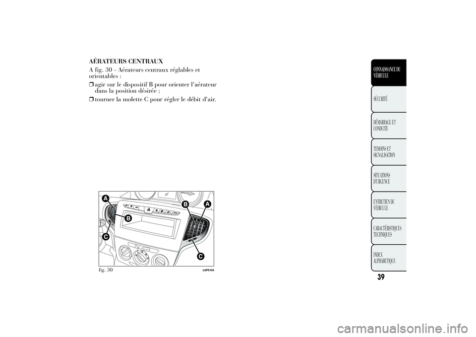 Lancia Ypsilon 2011 Notice dentretien (in French) AÉRATEURS CENTRAUX
A fig. 30 - Aérateurs centraux réglables et
orientables :
❒agir sur le dispositif B pour orienter l'aérateur
dans la position désirée ;
❒tourner la molette C pour rég Lancia Ypsilon 2011 Notice dentretien (in French) AÉRATEURS CENTRAUX
A fig. 30 - Aérateurs centraux réglables et
orientables :
❒agir sur le dispositif B pour orienter l'aérateur
dans la position désirée ;
❒tourner la molette C pour rég