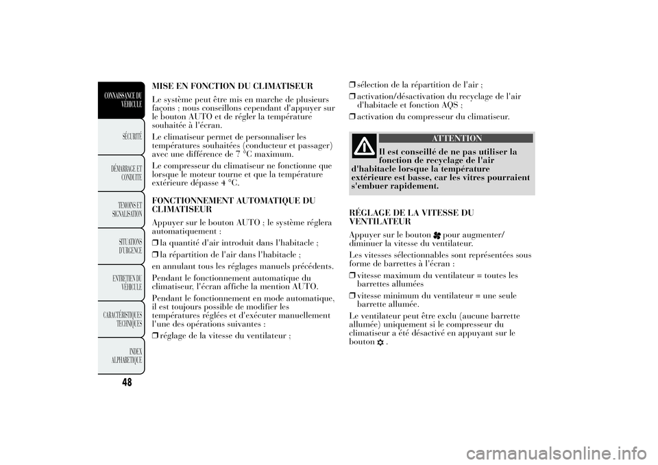 Lancia Ypsilon 2011 Notice dentretien (in French) MISE EN FONCTION DU CLIMATISEUR
Le système peut être mis en marche de plusieurs
façons ; nous conseillons cependant d'appuyer sur
le bouton AUTO et de régler la température
souhaitée à l Lancia Ypsilon 2011 Notice dentretien (in French) MISE EN FONCTION DU CLIMATISEUR
Le système peut être mis en marche de plusieurs
façons ; nous conseillons cependant d'appuyer sur
le bouton AUTO et de régler la température
souhaitée à l