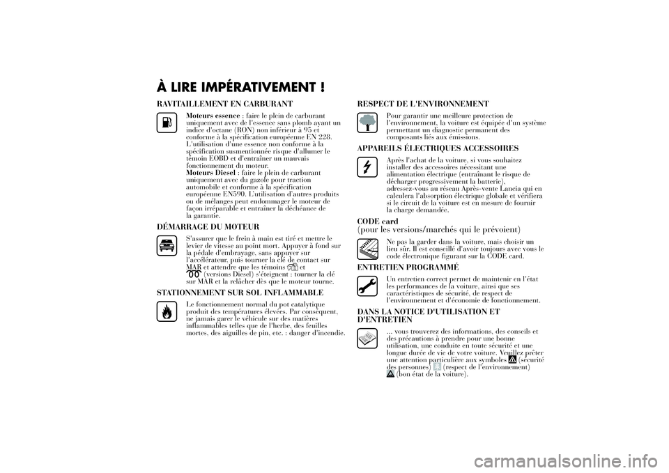 Lancia Ypsilon 2011 Notice dentretien (in French) À LIRE IMPÉRATIVEMENT !RAVITAILLEMENT EN CARBURANT
Moteurs essence: faire le plein de carburant
uniquement avec de l'essence sans plomb ayant un
indice d'octane (RON) non inférieur à 95 et Lancia Ypsilon 2011 Notice dentretien (in French) À LIRE IMPÉRATIVEMENT !RAVITAILLEMENT EN CARBURANT
Moteurs essence: faire le plein de carburant
uniquement avec de l'essence sans plomb ayant un
indice d'octane (RON) non inférieur à 95 et