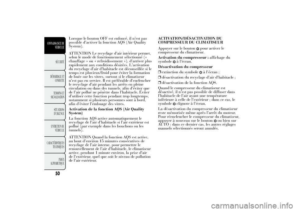 Lancia Ypsilon 2011 Notice dentretien (in French) Lorsque le bouton OFF est enfoncé, il n'est pas
possible d'activer la fonction AQS (Air Quality
System).
ATTENTION Le recyclage d'air intérieur permet,
selon le mode de fonctionnement s Lancia Ypsilon 2011 Notice dentretien (in French) Lorsque le bouton OFF est enfoncé, il n'est pas
possible d'activer la fonction AQS (Air Quality
System).
ATTENTION Le recyclage d'air intérieur permet,
selon le mode de fonctionnement s