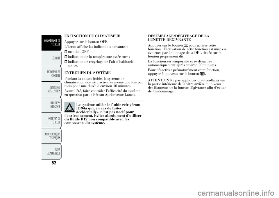 Lancia Ypsilon 2011 Notice dentretien (in French) EXTINCTION DU CLIMATISEUR
Appuyer sur le bouton OFF.
L'écran affiche les indications suivantes :
❒mention OFF ;
❒indication de la température extérieure ;
❒indication de recyclage de l Lancia Ypsilon 2011 Notice dentretien (in French) EXTINCTION DU CLIMATISEUR
Appuyer sur le bouton OFF.
L'écran affiche les indications suivantes :
❒mention OFF ;
❒indication de la température extérieure ;
❒indication de recyclage de l