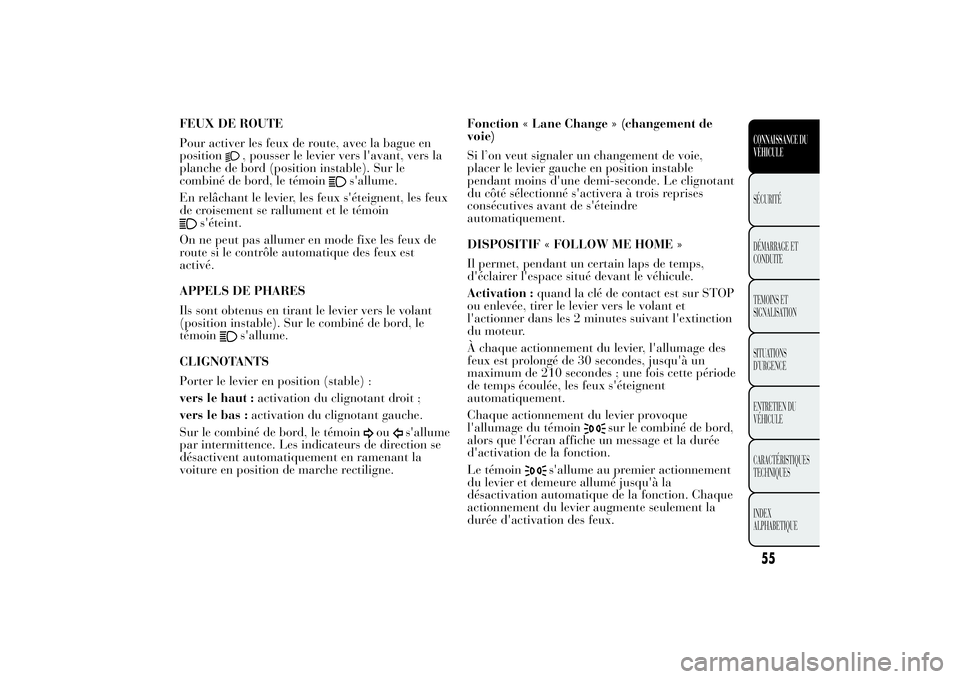 Lancia Ypsilon 2011 Notice dentretien (in French) FEUX DE ROUTE
Pour activer les feux de route, avec la bague en
position
, pousser le levier vers l'avant, vers la
planche de bord (position instable). Sur le
combiné de bord, le témoin
s'all Lancia Ypsilon 2011 Notice dentretien (in French) FEUX DE ROUTE
Pour activer les feux de route, avec la bague en
position
, pousser le levier vers l'avant, vers la
planche de bord (position instable). Sur le
combiné de bord, le témoin
s'all