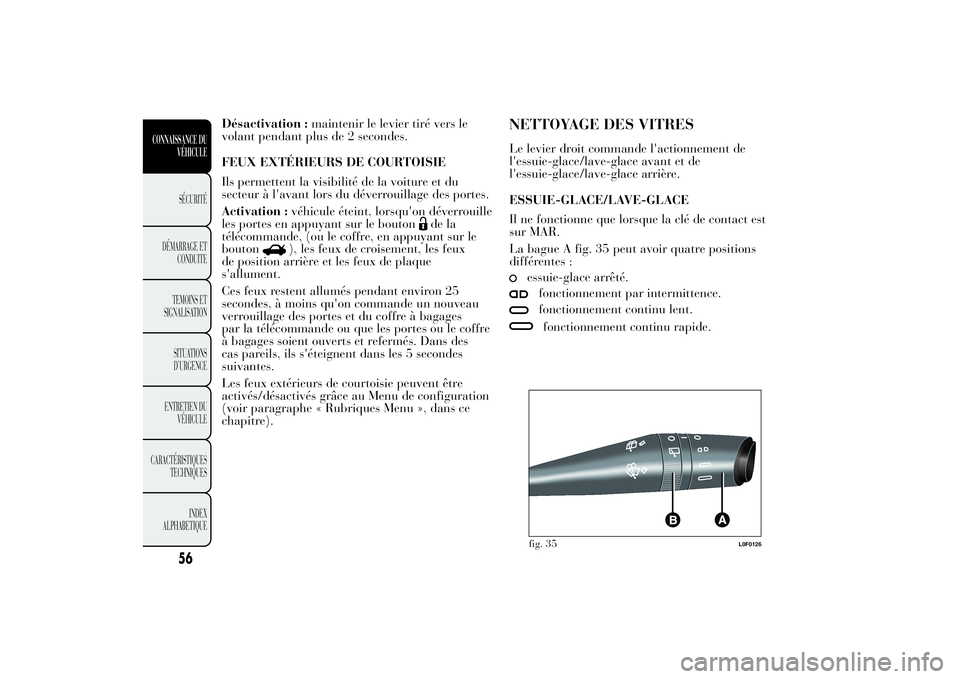Lancia Ypsilon 2011 Notice dentretien (in French) Désactivation :maintenir le levier tiré vers le
volant pendant plus de 2 secondes.
FEUX EXTÉRIEURS DE COURTOISIE
Ils permettent la visibilité de la voiture et du
secteur à l'avant lors du dé Lancia Ypsilon 2011 Notice dentretien (in French) Désactivation :maintenir le levier tiré vers le
volant pendant plus de 2 secondes.
FEUX EXTÉRIEURS DE COURTOISIE
Ils permettent la visibilité de la voiture et du
secteur à l'avant lors du dé