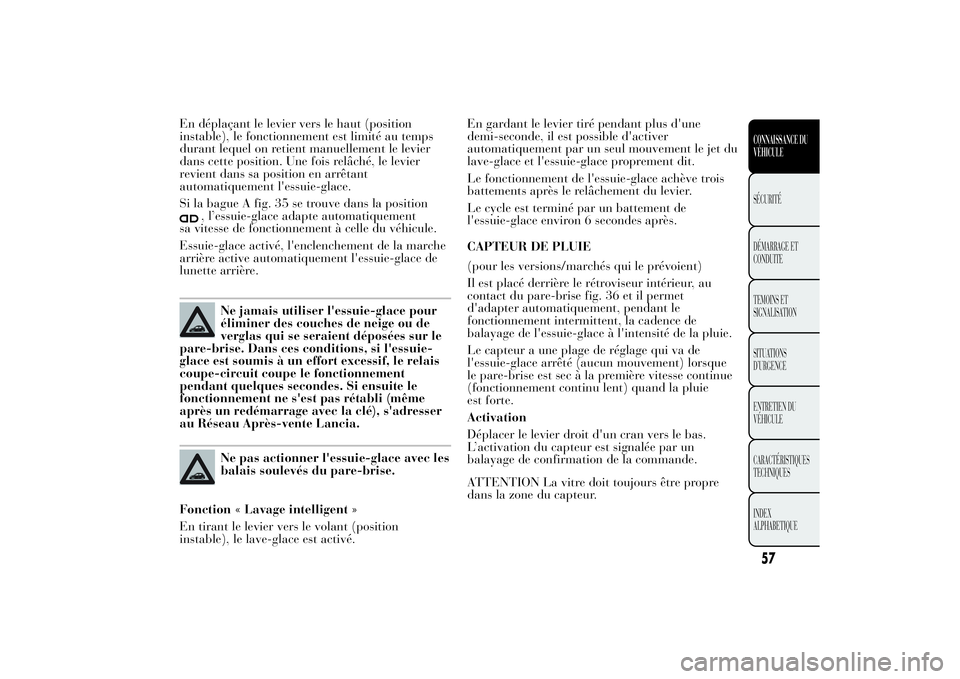 Lancia Ypsilon 2011 Notice dentretien (in French) En déplaçant le levier vers le haut (position
instable), le fonctionnement est limité au temps
durant lequel on retient manuellement le levier
dans cette position. Une fois relâché, le levier
rev Lancia Ypsilon 2011 Notice dentretien (in French) En déplaçant le levier vers le haut (position
instable), le fonctionnement est limité au temps
durant lequel on retient manuellement le levier
dans cette position. Une fois relâché, le levier
rev