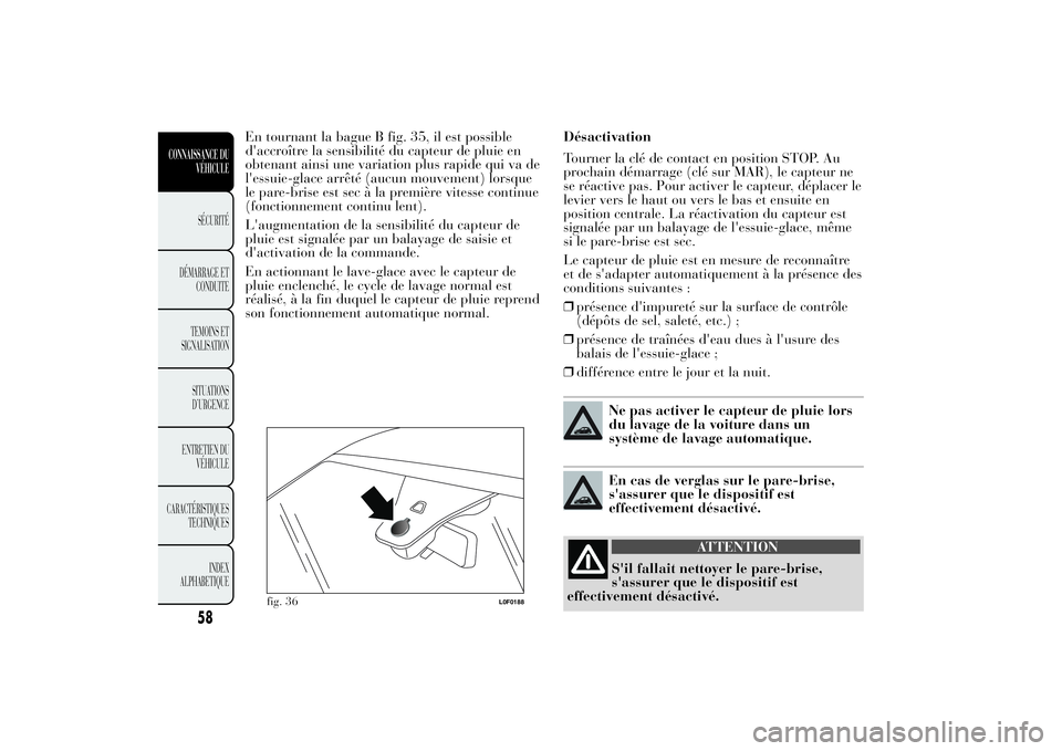 Lancia Ypsilon 2011 Notice dentretien (in French) En tournant la bague B fig. 35, il est possible
d'accroître la sensibilité du capteur de pluie en
obtenant ainsi une variation plus rapide qui va de
l'essuie-glace arrêté (aucun mouvement) Lancia Ypsilon 2011 Notice dentretien (in French) En tournant la bague B fig. 35, il est possible
d'accroître la sensibilité du capteur de pluie en
obtenant ainsi une variation plus rapide qui va de
l'essuie-glace arrêté (aucun mouvement)