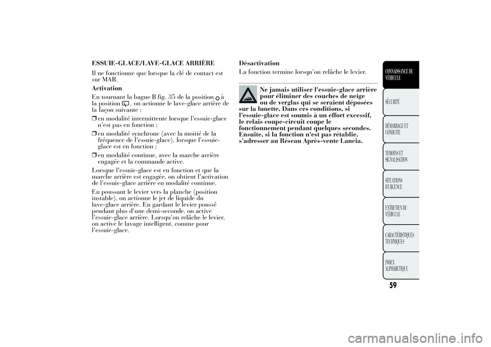 Lancia Ypsilon 2011 Notice dentretien (in French) ESSUIE-GLACE/LAVE-GLACE ARRIÈRE
Il ne fonctionne que lorsque la clé de contact est
sur MAR.
Activation
En tournant la bague B fig. 35 de la position
à
la position
, on actionne le lave-glace arriè Lancia Ypsilon 2011 Notice dentretien (in French) ESSUIE-GLACE/LAVE-GLACE ARRIÈRE
Il ne fonctionne que lorsque la clé de contact est
sur MAR.
Activation
En tournant la bague B fig. 35 de la position
à
la position
, on actionne le lave-glace arriè