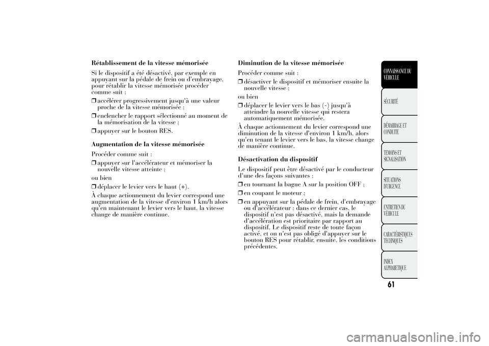 Lancia Ypsilon 2011 Notice dentretien (in French) Rétablissement de la vitesse mémorisée
Si le dispositif a été désactivé, par exemple en
appuyant sur la pédale de frein ou d'embrayage,
pour rétablir la vitesse mémorisée procéder
comm Lancia Ypsilon 2011 Notice dentretien (in French) Rétablissement de la vitesse mémorisée
Si le dispositif a été désactivé, par exemple en
appuyant sur la pédale de frein ou d'embrayage,
pour rétablir la vitesse mémorisée procéder
comm