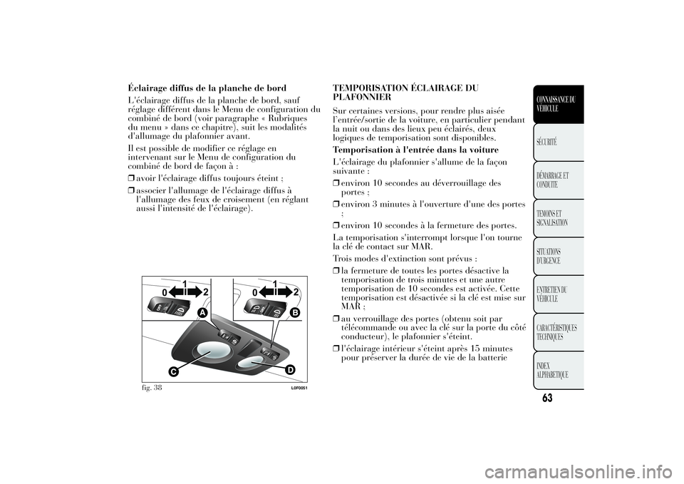 Lancia Ypsilon 2011  Notice dentretien (in French) Éclairage diffus de la planche de bord
L'éclairage diffus de la planche de bord, sauf
réglage différent dans le Menu de configuration du
combiné de bord (voir paragraphe « Rubriques
du menu 