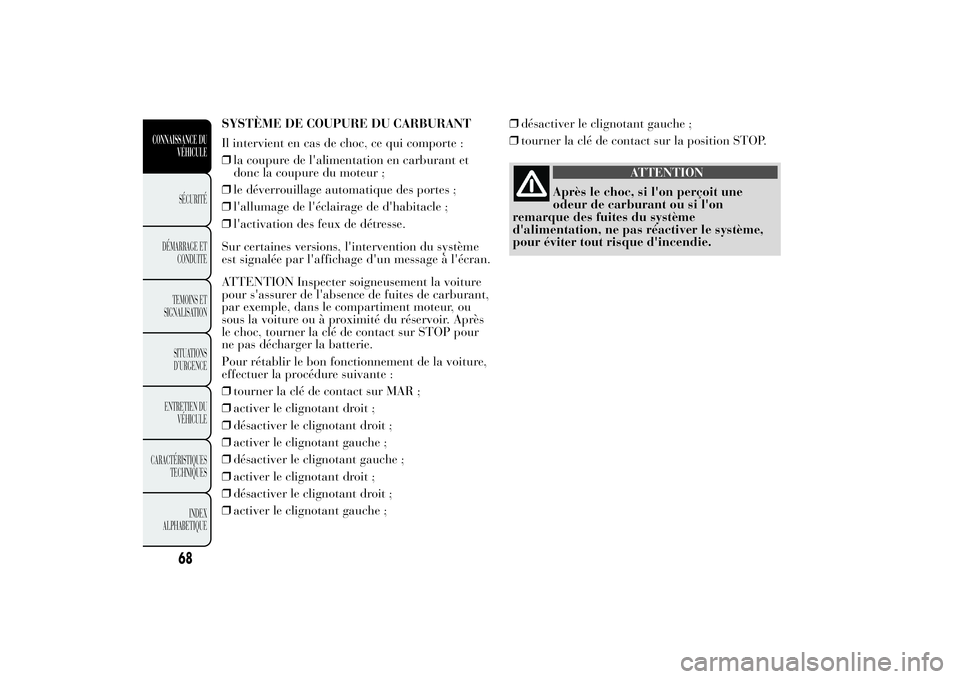 Lancia Ypsilon 2011 Notice dentretien (in French) SYSTÈME DE COUPURE DU CARBURANT
Il intervient en cas de choc, ce qui comporte :
❒la coupure de l'alimentation en carburant et
donc la coupure du moteur ;
❒le déverrouillage automatique des p Lancia Ypsilon 2011 Notice dentretien (in French) SYSTÈME DE COUPURE DU CARBURANT
Il intervient en cas de choc, ce qui comporte :
❒la coupure de l'alimentation en carburant et
donc la coupure du moteur ;
❒le déverrouillage automatique des p