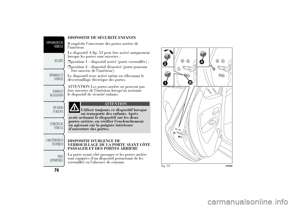 Lancia Ypsilon 2011 Notice dentretien (in French) DISPOSITIF DE SÉCURITÉ ENFANTS
Il empêche l'ouverture des portes arrière de
l'intérieur.
Le dispositif A fig. 53 peut être activé uniquement
lorsque les portes sont ouvertes :
❒positi Lancia Ypsilon 2011 Notice dentretien (in French) DISPOSITIF DE SÉCURITÉ ENFANTS
Il empêche l'ouverture des portes arrière de
l'intérieur.
Le dispositif A fig. 53 peut être activé uniquement
lorsque les portes sont ouvertes :
❒positi