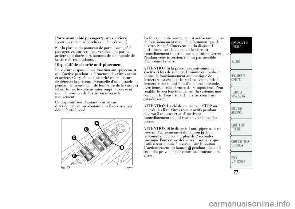 Lancia Ypsilon 2011 Notice dentretien (in French) Porte avant côté passager/portes arrière
(pour les versions/marchés qui le prévoient)
Sur la platine du panneau de porte avant, côté
passager, et, sur certaines versions, les portes
arrière so Lancia Ypsilon 2011 Notice dentretien (in French) Porte avant côté passager/portes arrière
(pour les versions/marchés qui le prévoient)
Sur la platine du panneau de porte avant, côté
passager, et, sur certaines versions, les portes
arrière so