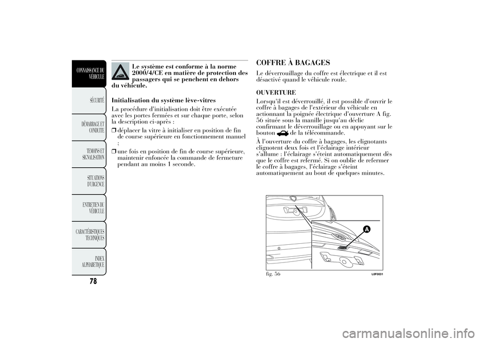 Lancia Ypsilon 2011 Notice dentretien (in French) Le système est conforme à la norme
2000/4/CE en matière de protection des
passagers qui se penchent en dehors
du véhicule.
Initialisation du système lève-vitres
La procédure d'initialisatio Lancia Ypsilon 2011 Notice dentretien (in French) Le système est conforme à la norme
2000/4/CE en matière de protection des
passagers qui se penchent en dehors
du véhicule.
Initialisation du système lève-vitres
La procédure d'initialisatio