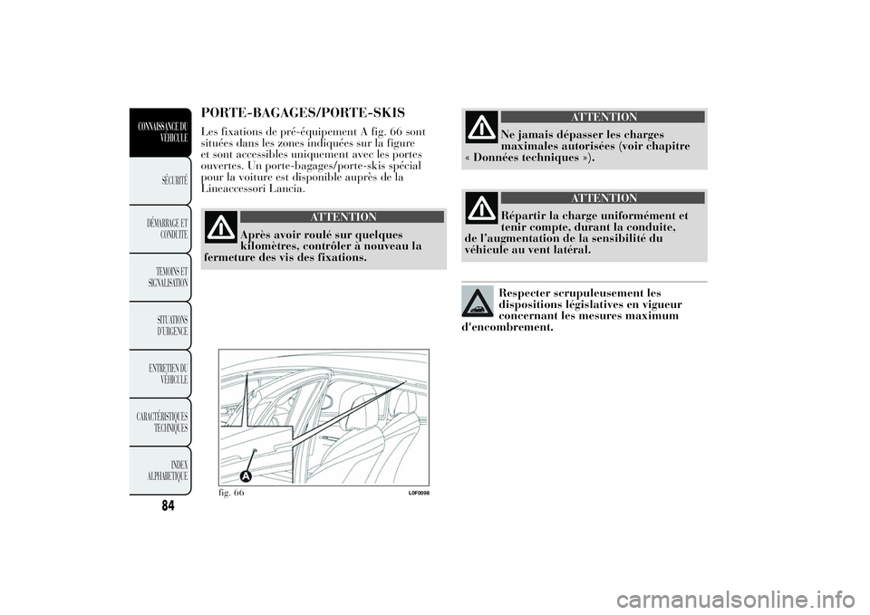 Lancia Ypsilon 2011 Notice dentretien (in French) PORTE-BAGAGES/PORTE-SKISLes fixations de pré-équipement A fig. 66 sont
situées dans les zones indiquées sur la figure
et sont accessibles uniquement avec les portes
ouvertes. Un porte-bagages/port Lancia Ypsilon 2011 Notice dentretien (in French) PORTE-BAGAGES/PORTE-SKISLes fixations de pré-équipement A fig. 66 sont
situées dans les zones indiquées sur la figure
et sont accessibles uniquement avec les portes
ouvertes. Un porte-bagages/port
