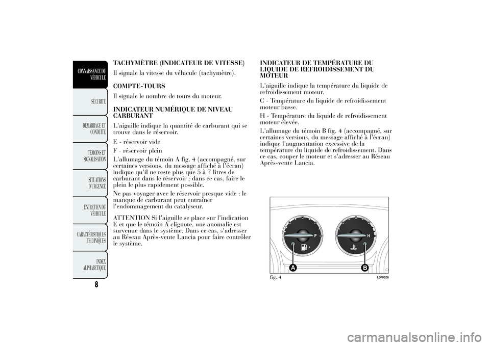 Lancia Ypsilon 2011 Notice dentretien (in French) TACHYMÈTRE (INDICATEUR DE VITESSE)
Il signale la vitesse du véhicule (tachymètre).
COMPTE-TOURS
Il signale le nombre de tours du moteur.
INDICATEUR NUMÉRIQUE DE NIVEAU
CARBURANT
L'aiguille ind Lancia Ypsilon 2011 Notice dentretien (in French) TACHYMÈTRE (INDICATEUR DE VITESSE)
Il signale la vitesse du véhicule (tachymètre).
COMPTE-TOURS
Il signale le nombre de tours du moteur.
INDICATEUR NUMÉRIQUE DE NIVEAU
CARBURANT
L'aiguille ind