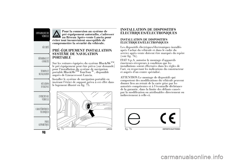 Lancia Ypsilon 2011 Notice dentretien (in French) Pour la connexion au système de
pré-équipement autoradio, s'adresser
au Réseau Après-vente Lancia pour
éviter tout inconvénient susceptible de
compromettre la sécurité du véhicule.
PRÉ- Lancia Ypsilon 2011 Notice dentretien (in French) Pour la connexion au système de
pré-équipement autoradio, s'adresser
au Réseau Après-vente Lancia pour
éviter tout inconvénient susceptible de
compromettre la sécurité du véhicule.
PRÉ-