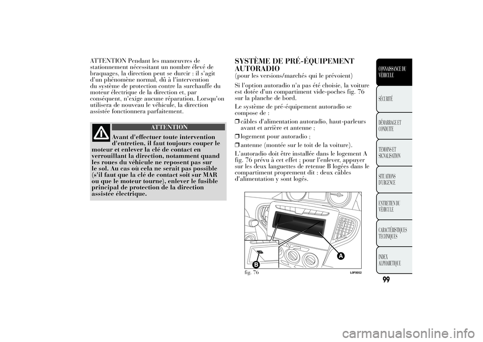 Lancia Ypsilon 2012 Notice dentretien (in French) ATTENTION Pendant les manœuvres de
stationnement nécessitant un nombre élevé de
braquages, la direction peut se durcir : il s'agit
d'un phénomène normal, dû à l'intervention
du sys Lancia Ypsilon 2012 Notice dentretien (in French) ATTENTION Pendant les manœuvres de
stationnement nécessitant un nombre élevé de
braquages, la direction peut se durcir : il s'agit
d'un phénomène normal, dû à l'intervention
du sys