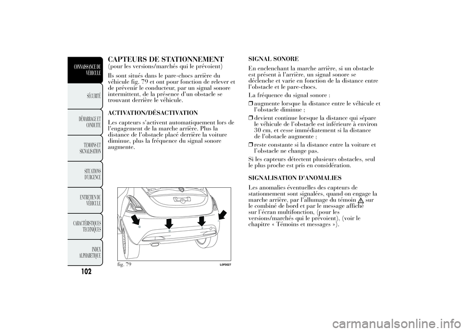 Lancia Ypsilon 2012 Notice dentretien (in French) CAPTEURS DE STATIONNEMENT(pour les versions/marchés qui le prévoient)
Ils sont situés dans le pare-chocs arrière du
véhicule fig. 79 et ont pour fonction de relever et
de prévenir le conducteur, Lancia Ypsilon 2012 Notice dentretien (in French) CAPTEURS DE STATIONNEMENT(pour les versions/marchés qui le prévoient)
Ils sont situés dans le pare-chocs arrière du
véhicule fig. 79 et ont pour fonction de relever et
de prévenir le conducteur,