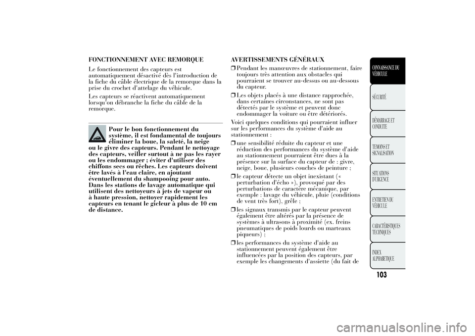 Lancia Ypsilon 2012 Notice dentretien (in French) FONCTIONNEMENT AVEC REMORQUE
Le fonctionnement des capteurs est
automatiquement désactivé dès l'introduction de
la fiche du câble électrique de la remorque dans la
prise du crochet d'atte Lancia Ypsilon 2012 Notice dentretien (in French) FONCTIONNEMENT AVEC REMORQUE
Le fonctionnement des capteurs est
automatiquement désactivé dès l'introduction de
la fiche du câble électrique de la remorque dans la
prise du crochet d'atte