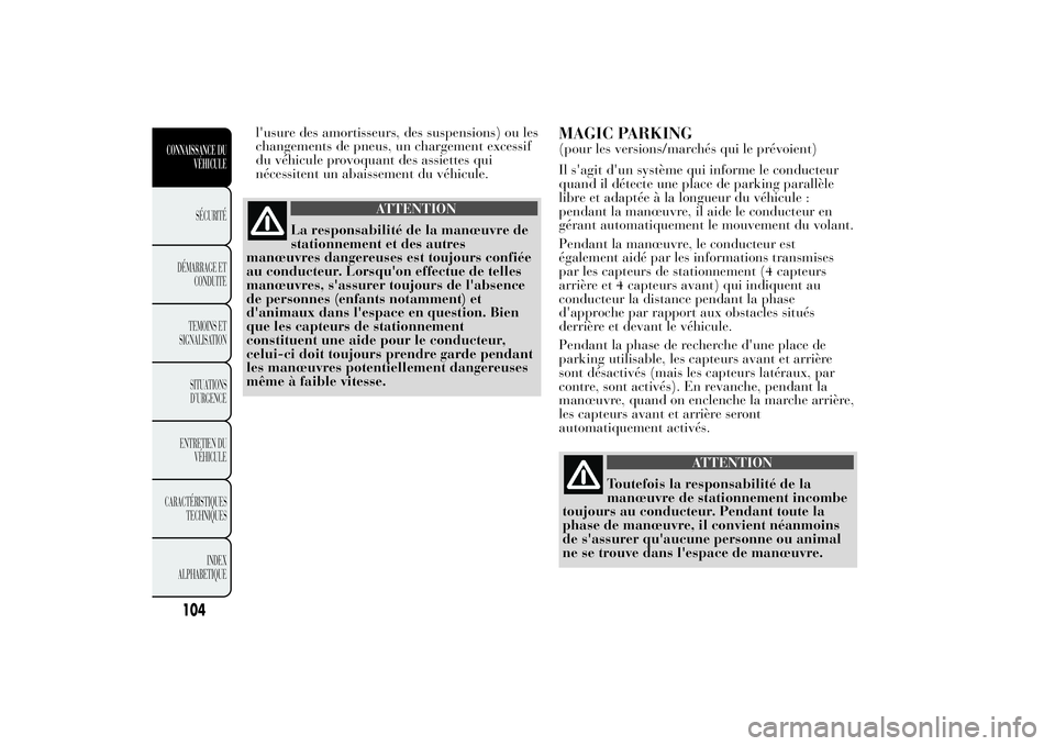 Lancia Ypsilon 2012 Notice dentretien (in French) l'usure des amortisseurs, des suspensions) ou les
changements de pneus, un chargement excessif
du véhicule provoquant des assiettes qui
nécessitent un abaissement du véhicule.
ATTENTION
La resp Lancia Ypsilon 2012 Notice dentretien (in French) l'usure des amortisseurs, des suspensions) ou les
changements de pneus, un chargement excessif
du véhicule provoquant des assiettes qui
nécessitent un abaissement du véhicule.
ATTENTION
La resp