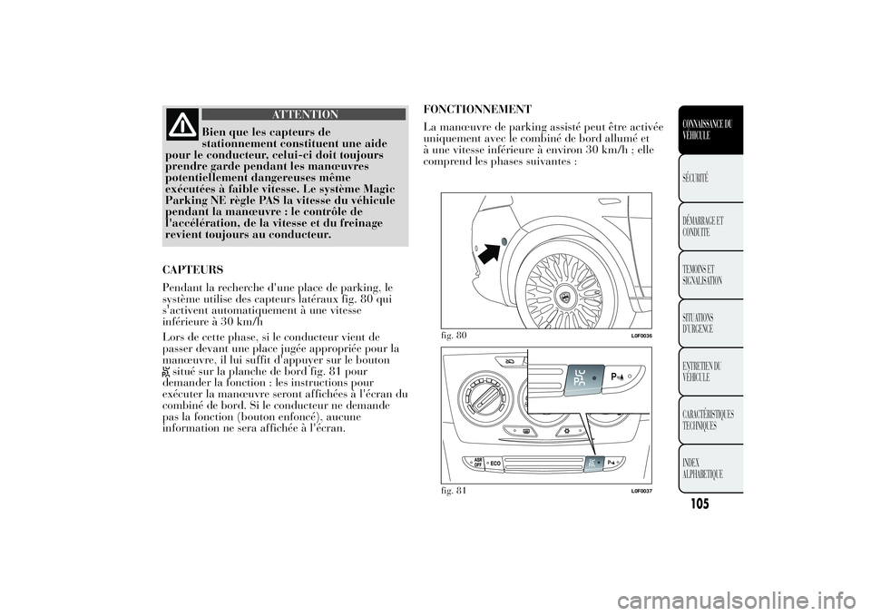 Lancia Ypsilon 2012 Notice dentretien (in French) ATTENTION
Bien que les capteurs de
stationnement constituent une aide
pour le conducteur, celui-ci doit toujours
prendre garde pendant les manœuvres
potentiellement dangereuses même
exécutées à f Lancia Ypsilon 2012 Notice dentretien (in French) ATTENTION
Bien que les capteurs de
stationnement constituent une aide
pour le conducteur, celui-ci doit toujours
prendre garde pendant les manœuvres
potentiellement dangereuses même
exécutées à f
