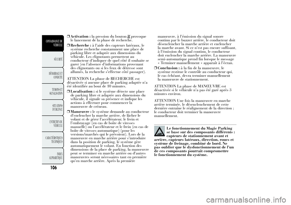 Lancia Ypsilon 2012 Notice dentretien (in French) ❒Activation :la pression du bouton
provoque
le lancement de la phase de recherche.
❒Recherche :à l'aide des capteurs latéraux, le
système recherche constamment une place de
parking libre et Lancia Ypsilon 2012 Notice dentretien (in French) ❒Activation :la pression du bouton
provoque
le lancement de la phase de recherche.
❒Recherche :à l'aide des capteurs latéraux, le
système recherche constamment une place de
parking libre et
