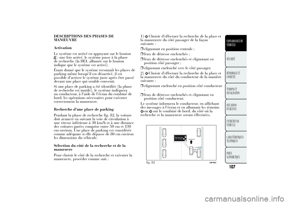 Lancia Ypsilon 2012 Notice dentretien (in French) DESCRIPTIONS DES PHASES DE
MANŒUVRE
Activation
Le système est activé en appuyant sur le bouton: une fois activé, le système passe à la phase
de recherche (la DEL allumée sur le bouton
indique q Lancia Ypsilon 2012 Notice dentretien (in French) DESCRIPTIONS DES PHASES DE
MANŒUVRE
Activation
Le système est activé en appuyant sur le bouton: une fois activé, le système passe à la phase
de recherche (la DEL allumée sur le bouton
indique q