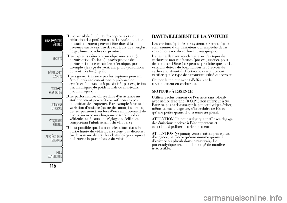 Lancia Ypsilon 2012 Notice dentretien (in French) ❒une sensibilité réduite des capteurs et une
réduction des performances du système d'aide
au stationnement peuvent être dues à la
présence sur la surface des capteurs de : verglas,
neige, Lancia Ypsilon 2012 Notice dentretien (in French) ❒une sensibilité réduite des capteurs et une
réduction des performances du système d'aide
au stationnement peuvent être dues à la
présence sur la surface des capteurs de : verglas,
neige,