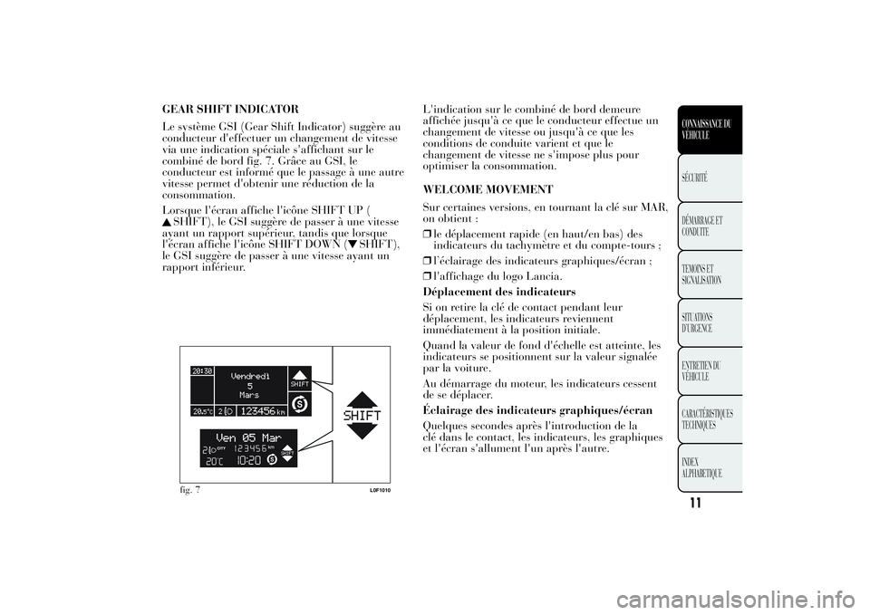 Lancia Ypsilon 2012 Notice dentretien (in French) GEAR SHIFT INDICATOR
Le système GSI (Gear Shift Indicator) suggère au
conducteur d'effectuer un changement de vitesse
via une indication spéciale s'affichant sur le
combiné de bord fig. 7. Lancia Ypsilon 2012 Notice dentretien (in French) GEAR SHIFT INDICATOR
Le système GSI (Gear Shift Indicator) suggère au
conducteur d'effectuer un changement de vitesse
via une indication spéciale s'affichant sur le
combiné de bord fig. 7.
