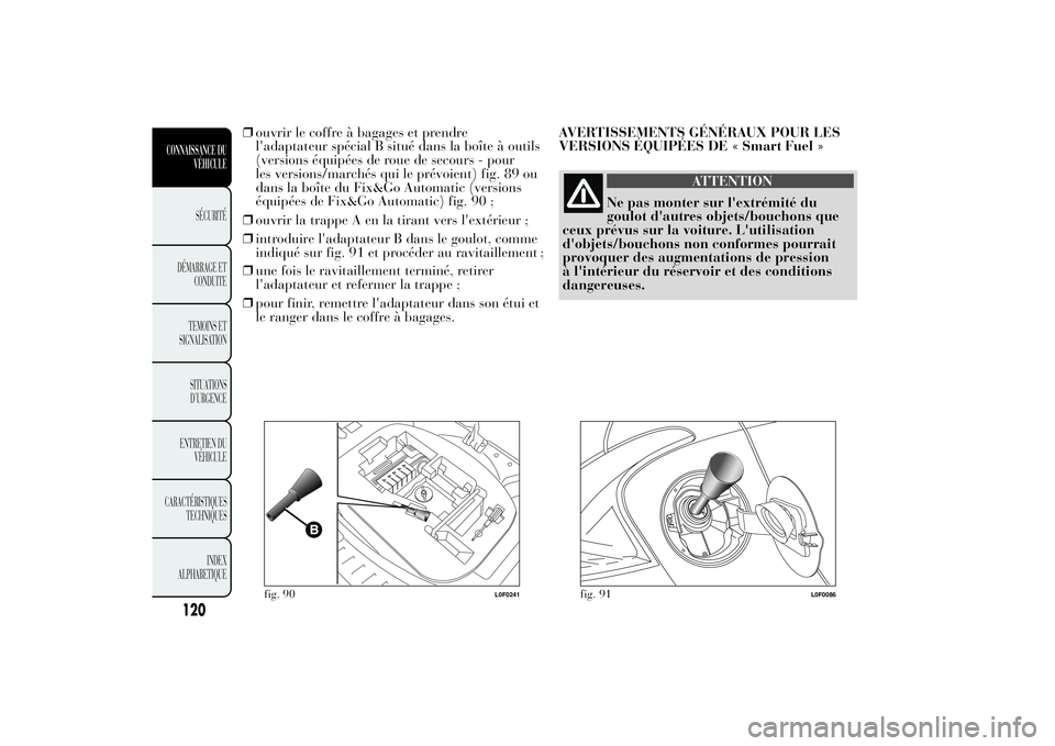 Lancia Ypsilon 2012 Notice dentretien (in French) ❒ouvrir le coffre à bagages et prendre
l'adaptateur spécial B situé dans la boîte à outils
(versions équipées de roue de secours - pour
les versions/marchés qui le prévoient) fig. 89 ou Lancia Ypsilon 2012 Notice dentretien (in French) ❒ouvrir le coffre à bagages et prendre
l'adaptateur spécial B situé dans la boîte à outils
(versions équipées de roue de secours - pour
les versions/marchés qui le prévoient) fig. 89 ou
