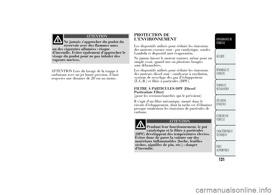 Lancia Ypsilon 2012 Notice dentretien (in French) ATTENTION
Ne jamais s'approcher du goulot du
réservoir avec des flammes nues
ou des cigarettes allumées : risque
d'incendie. Éviter également d'approcher le
visage du goulot pour ne pa Lancia Ypsilon 2012 Notice dentretien (in French) ATTENTION
Ne jamais s'approcher du goulot du
réservoir avec des flammes nues
ou des cigarettes allumées : risque
d'incendie. Éviter également d'approcher le
visage du goulot pour ne pa