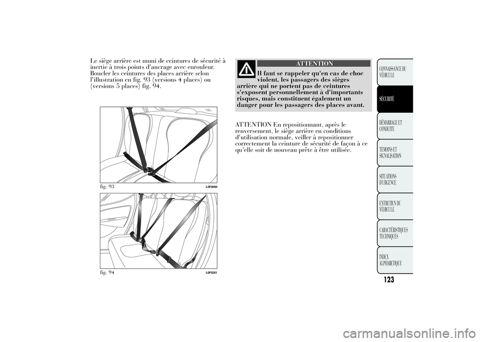 Lancia Ypsilon 2012 Notice dentretien (in French) Le siège arrière est muni de ceintures de sécurité à
inertie à trois points d'ancrage avec enrouleur.
Boucler les ceintures des places arrière selon
l'illustration en fig. 93 (versions Lancia Ypsilon 2012 Notice dentretien (in French) Le siège arrière est muni de ceintures de sécurité à
inertie à trois points d'ancrage avec enrouleur.
Boucler les ceintures des places arrière selon
l'illustration en fig. 93 (versions
