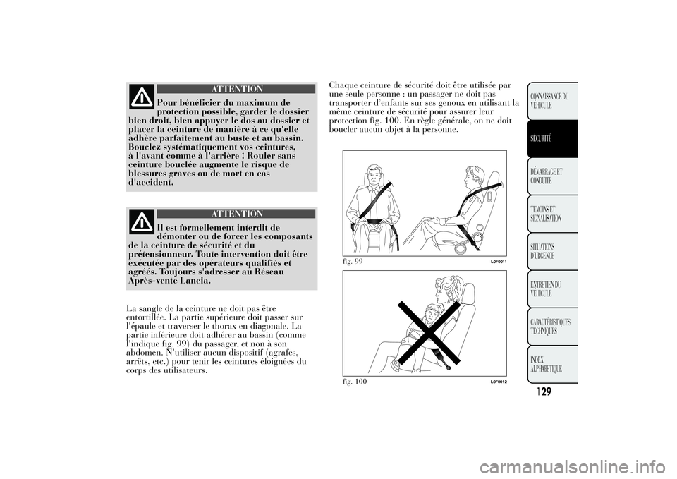 Lancia Ypsilon 2012 Notice dentretien (in French) ATTENTION
Pour bénéficier du maximum de
protection possible, garder le dossier
bien droit, bien appuyer le dos au dossier et
placer la ceinture de manière à ce qu'elle
adhère parfaitement au Lancia Ypsilon 2012 Notice dentretien (in French) ATTENTION
Pour bénéficier du maximum de
protection possible, garder le dossier
bien droit, bien appuyer le dos au dossier et
placer la ceinture de manière à ce qu'elle
adhère parfaitement au