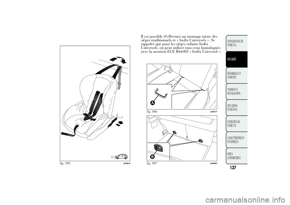 Lancia Ypsilon 2012  Notice dentretien (in French) Il est possible d'effectuer un montage mixte des
sièges traditionnels et « Isofix Universels ». Se
rappeler que pour les sièges enfants Isofix
Universels, on peut utiliser tous ceux homologué