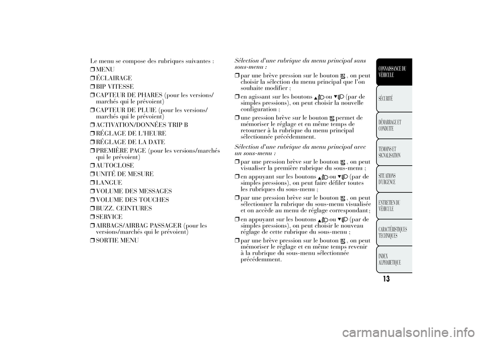 Lancia Ypsilon 2012 Notice dentretien (in French) ❒CAPTEUR DE PHARES (pour les versions/
marchés qui le prévoient)
❒CAPTEUR DE PLUIE (pour les versions/
marchés qui le prévoient)
❒ACTIVATION/DONNÉES TRIP B
❒RÉGLAGE DE L'HEURE
❒RÉ Lancia Ypsilon 2012 Notice dentretien (in French) ❒CAPTEUR DE PHARES (pour les versions/
marchés qui le prévoient)
❒CAPTEUR DE PLUIE (pour les versions/
marchés qui le prévoient)
❒ACTIVATION/DONNÉES TRIP B
❒RÉGLAGE DE L'HEURE
❒RÉ
