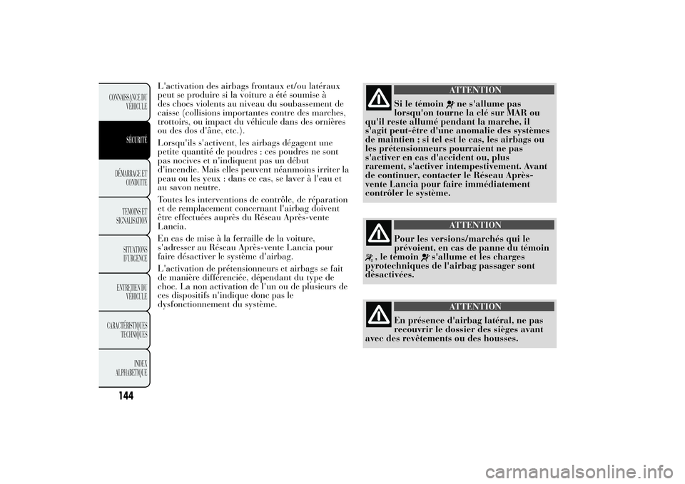 Lancia Ypsilon 2012  Notice dentretien (in French) L'activation des airbags frontaux et/ou latéraux
peut se produire si la voiture a été soumise à
des chocs violents au niveau du soubassement de
caisse (collisions importantes contre des marche