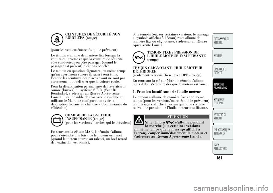 Lancia Ypsilon 2012 Notice dentretien (in French) CEINTURES DE SÉCURITÉ NON
BOUCLÉES (rouge)
(pour les versions/marchés qui le prévoient)
Le témoin s'allume de manière fixe lorsque la
voiture est arrêtée et que la ceinture de sécurité
Lancia Ypsilon 2012 Notice dentretien (in French) CEINTURES DE SÉCURITÉ NON
BOUCLÉES (rouge)
(pour les versions/marchés qui le prévoient)
Le témoin s'allume de manière fixe lorsque la
voiture est arrêtée et que la ceinture de sécurité
