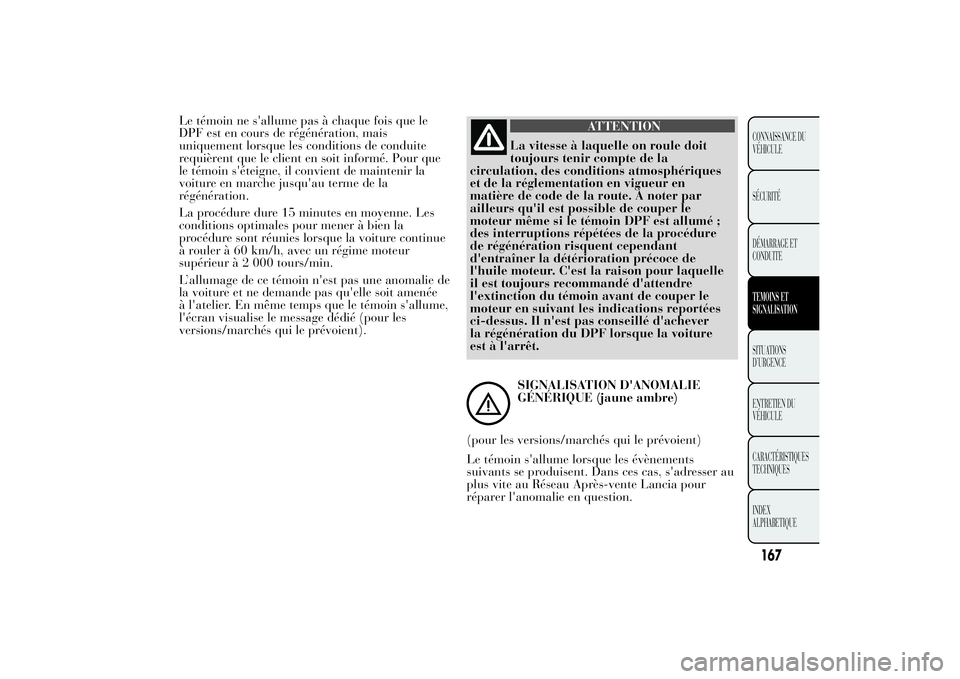 Lancia Ypsilon 2012 Notice dentretien (in French) Le témoin ne s'allume pas à chaque fois que le
DPF est en cours de régénération, mais
uniquement lorsque les conditions de conduite
requièrent que le client en soit informé. Pour que
le té Lancia Ypsilon 2012 Notice dentretien (in French) Le témoin ne s'allume pas à chaque fois que le
DPF est en cours de régénération, mais
uniquement lorsque les conditions de conduite
requièrent que le client en soit informé. Pour que
le té