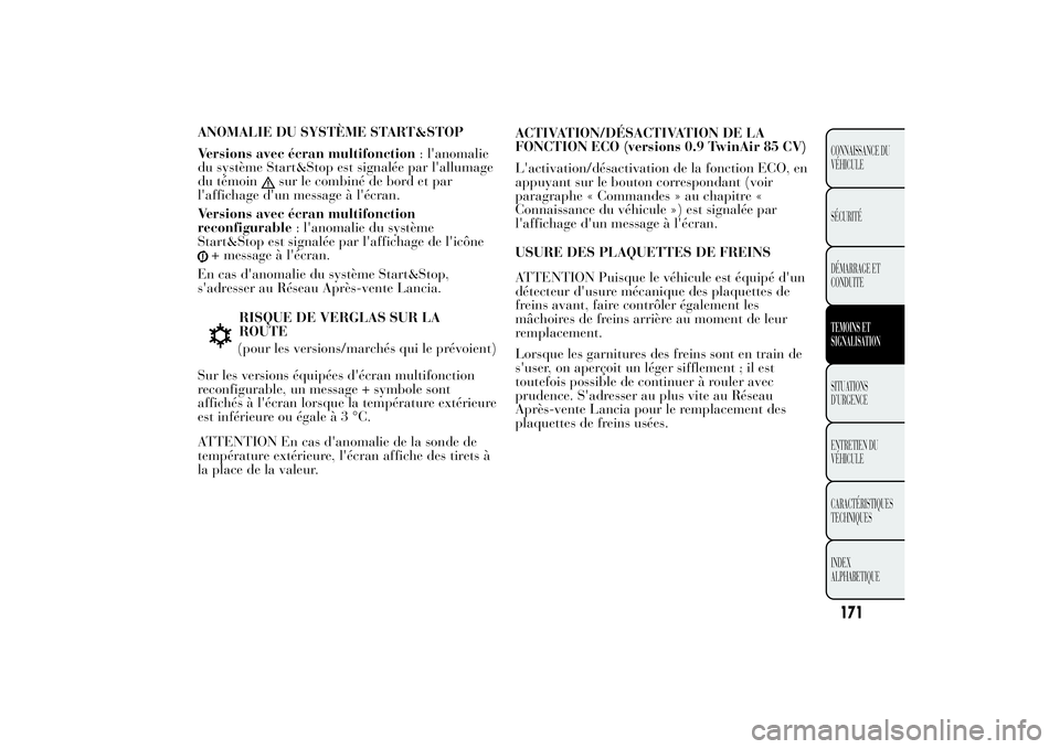 Lancia Ypsilon 2012  Notice dentretien (in French) ANOMALIE DU SYSTÈME START&STOP
Versions avec écran multifonction: l'anomalie
du système Start&Stop est signalée par l'allumage
du témoin
sur le combiné de bord et par
l'affichage d&#